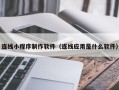 宁夏连线小程序制作软件（连线应用是什么软件）