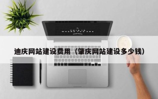 宁夏迪庆网站建设费用（肇庆网站建设多少钱）