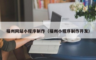 宁夏福州网站小程序制作（福州小程序制作开发）