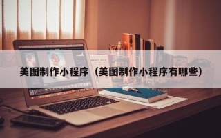 宁夏美图制作小程序（美图制作小程序有哪些）